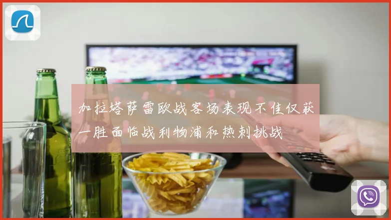 加拉塔萨雷欧战客场表现不佳仅获一胜面临战利物浦和热刺挑战