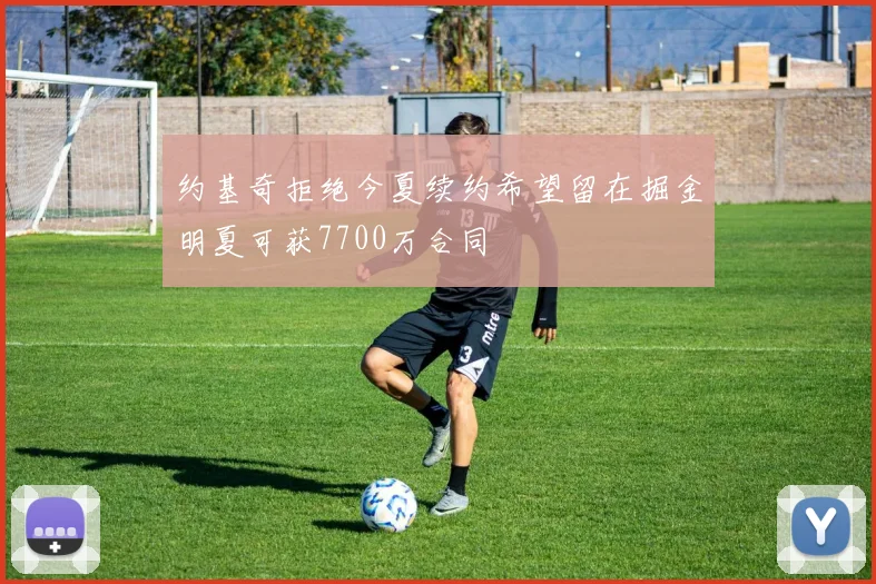 约基奇拒绝今夏续约希望留在掘金明夏可获7700万合同