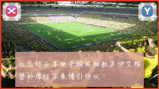 杜兰特分享绝杀瞬间助教罗伊艾维替补席惊呆表情引热议