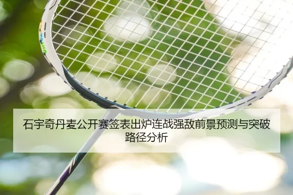 石宇奇丹麦公开赛签表出炉连战强敌前景预测与突破路径分析(jiangnan)